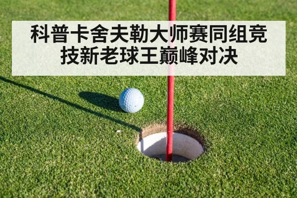 科普卡舍夫勒大师赛同组竞技新老球王巅峰对决